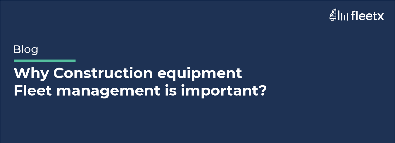 Construction equipment fleet management software for real-time asset tracking, maintenance and fuel efficiency