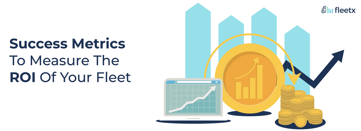 Success Metrics To Measure The ROI of Your Fleet