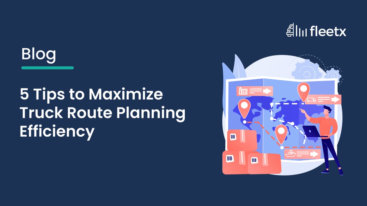 Truck Route Planning: 5 Proven Tips to Improve Delivery Efficiency