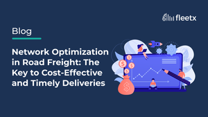 Network Optimization in Road Freight: The Key to Cost-Effective and Timely Deliveries