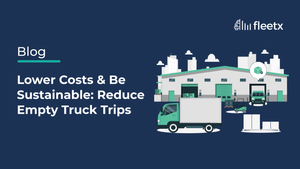 Lower Costs & Be Sustainable: Reduce Empty Truck Trips